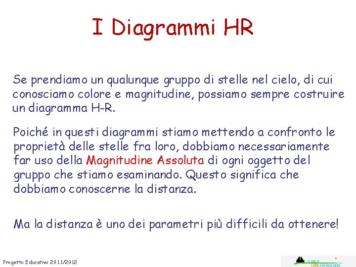 I Diagrammi HR Se prendiamo un qualunque gruppo di stelle nel cielo, di cui