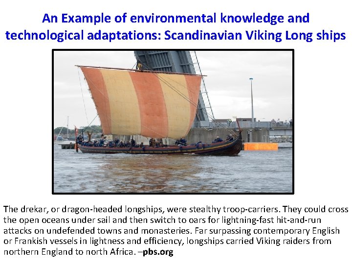 An Example of environmental knowledge and technological adaptations: Scandinavian Viking Long ships The drekar,