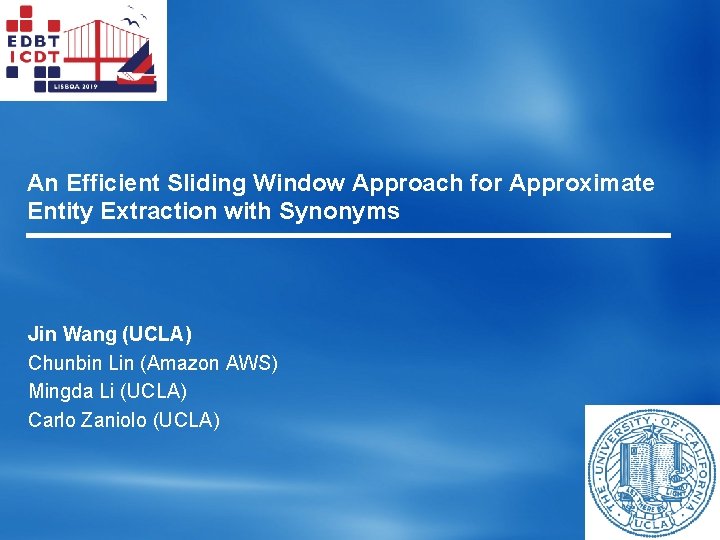 An Efficient Sliding Window Approach for Approximate Entity Extraction with Synonyms Jin Wang (UCLA)