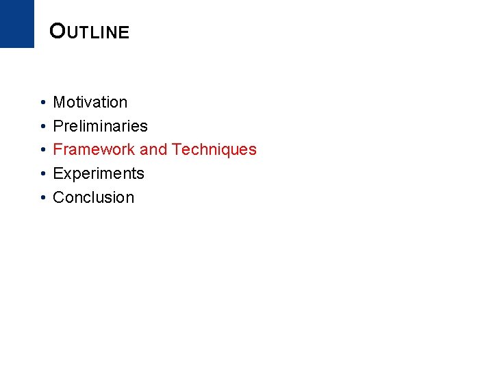 OUTLINE • • • Motivation Preliminaries Framework and Techniques Experiments Conclusion 