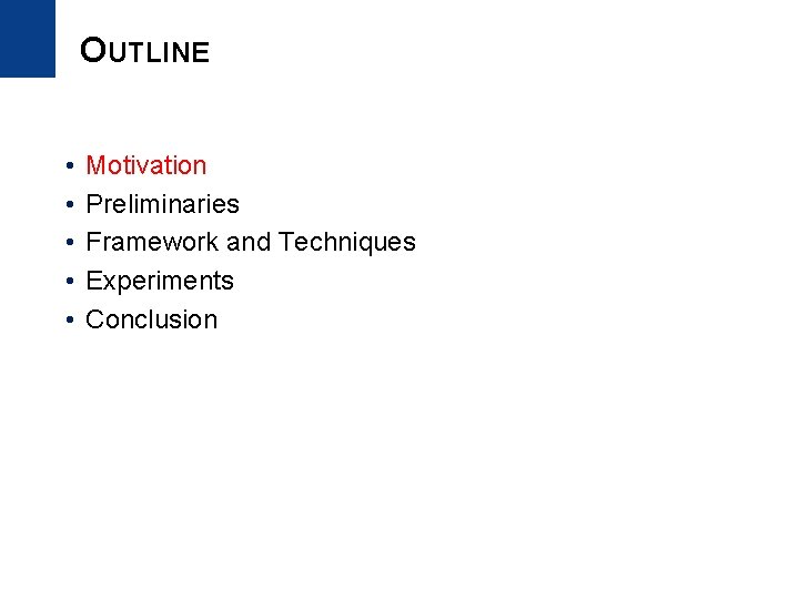 OUTLINE • • • Motivation Preliminaries Framework and Techniques Experiments Conclusion 