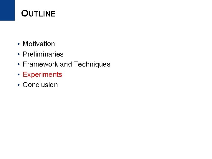 OUTLINE • • • Motivation Preliminaries Framework and Techniques Experiments Conclusion 