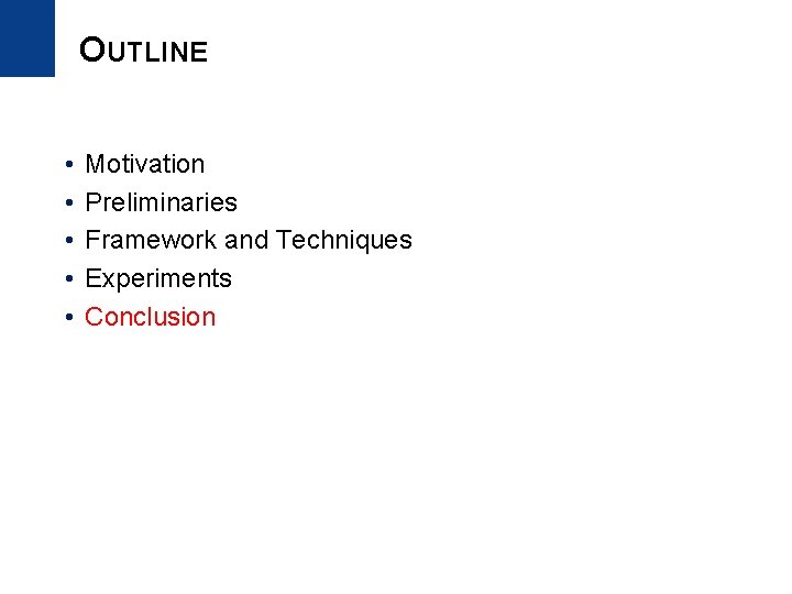 OUTLINE • • • Motivation Preliminaries Framework and Techniques Experiments Conclusion 