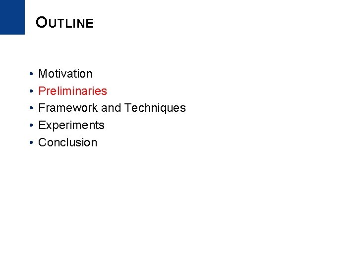 OUTLINE • • • Motivation Preliminaries Framework and Techniques Experiments Conclusion 