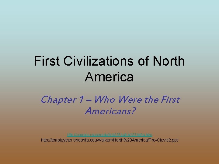 First Civilizations of North America Chapter 1 – Who Were the First Americans? http: