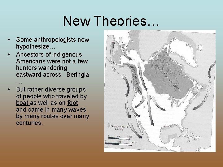 New Theories… • Some anthropologists now hypothesize… • Ancestors of indigenous Americans were not