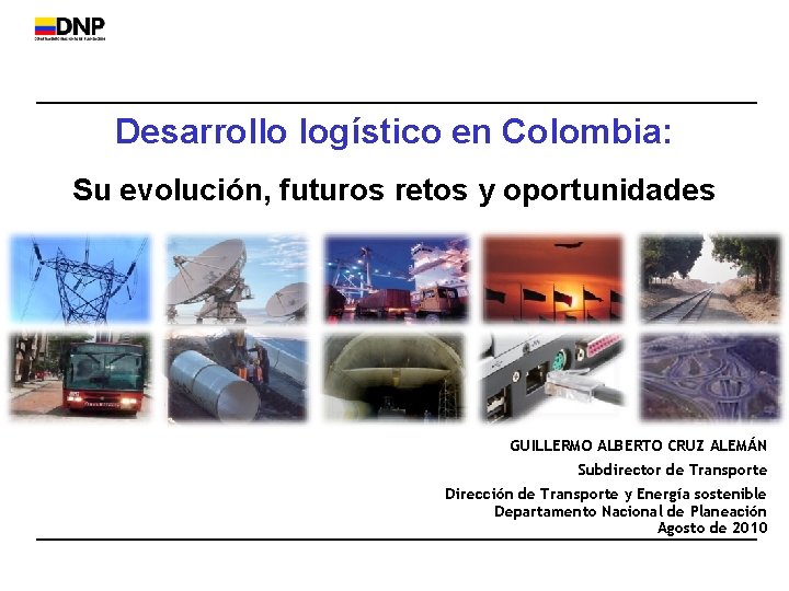 Desarrollo logístico en Colombia: Su evolución, futuros retos y oportunidades GUILLERMO ALBERTO CRUZ ALEMÁN