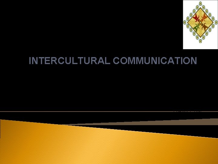 INTERCULTURAL COMMUNICATION “…one of the world’s most significant problems: intercultural relations…” Edward T. Hall