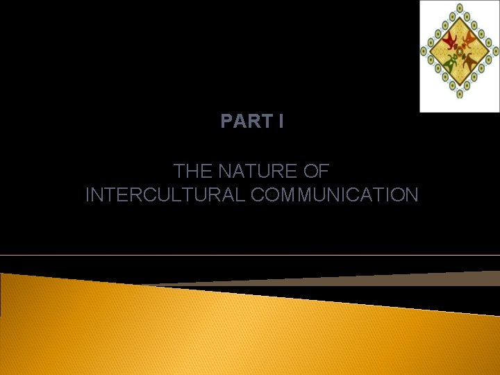 PART I THE NATURE OF INTERCULTURAL COMMUNICATION 