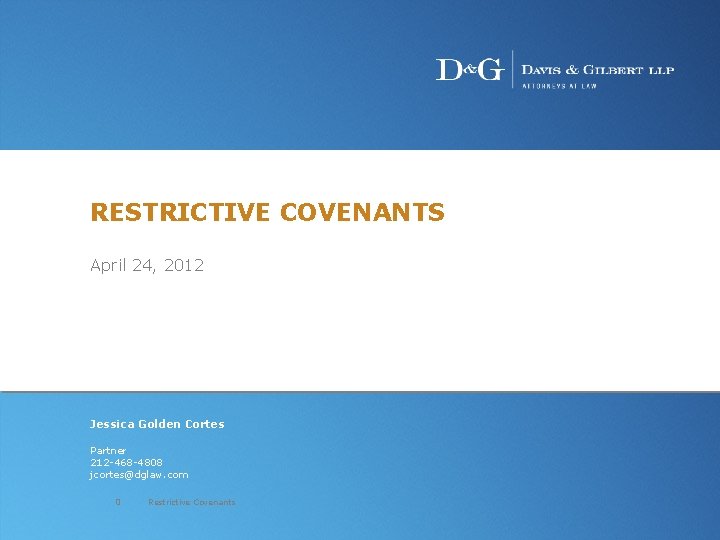 RESTRICTIVE COVENANTS April 24, 2012 Jessica Golden Cortes Partner 212 -468 -4808 jcortes@dglaw. com