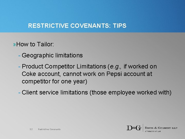 RESTRICTIVE COVENANTS: TIPS » How to Tailor: - Geographic limitations - Product Competitor Limitations