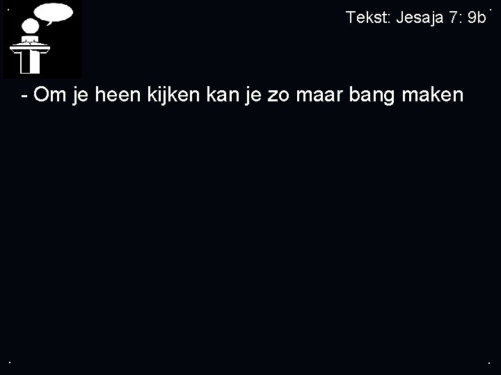 . Tekst: Jesaja 7: 9 b . - Om je heen kijken kan je