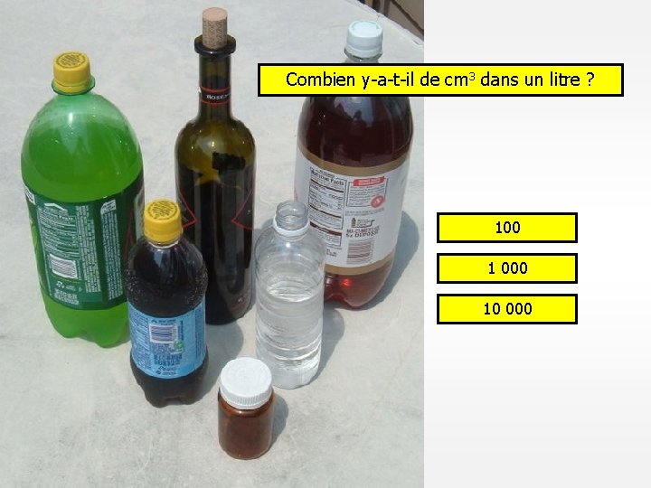 Combien y-a-t-il de cm 3 dans un litre ? 100 1 000 10 000