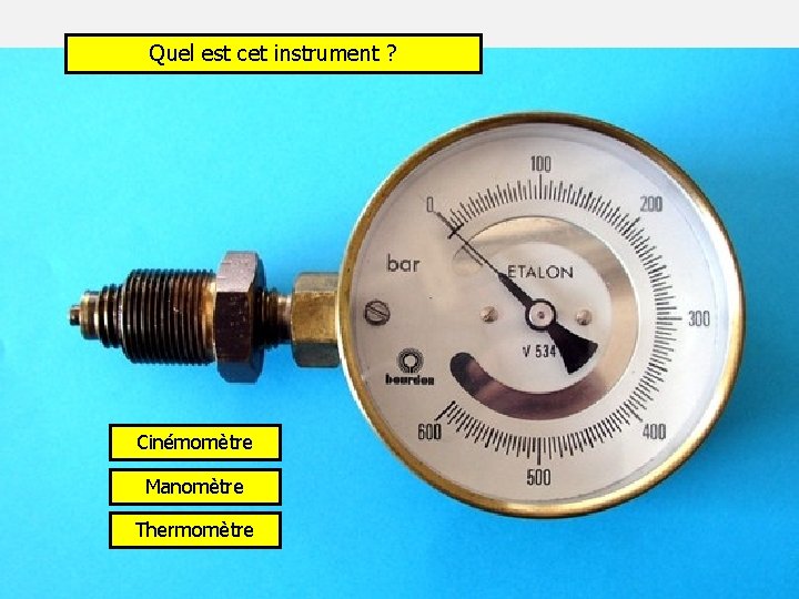 Quel est cet instrument ? Cinémomètre Manomètre Thermomètre 