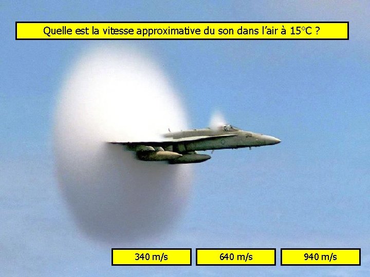 Quelle est la vitesse approximative du son dans l’air à 15°C ? 340 m/s
