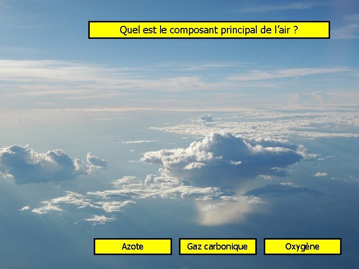 Quel est le composant principal de l’air ? Azote Gaz carbonique Oxygène 