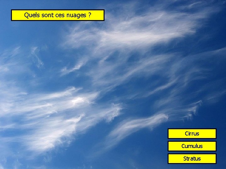 Quels sont ces nuages ? Cirrus Cumulus Stratus 
