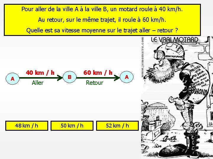 Pour aller de la ville A à la ville B, un motard roule à