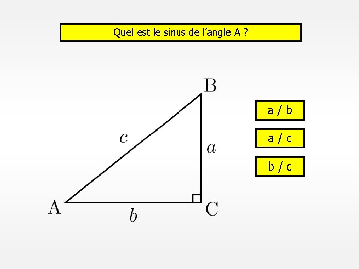 Quel est le sinus de l’angle A ? a / b a / c