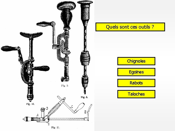 Quels sont ces outils ? Chignoles Egoïnes Rabots Taloches 