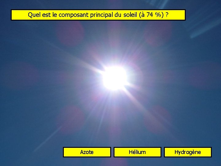 Quel est le composant principal du soleil (à 74 %) ? Azote Hélium Hydrogène