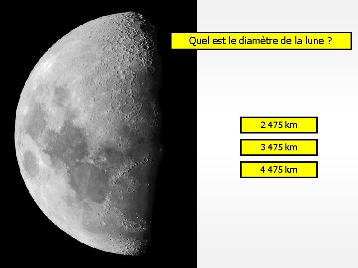 Quel est le diamètre de la lune ? 2 475 km 3 475 km