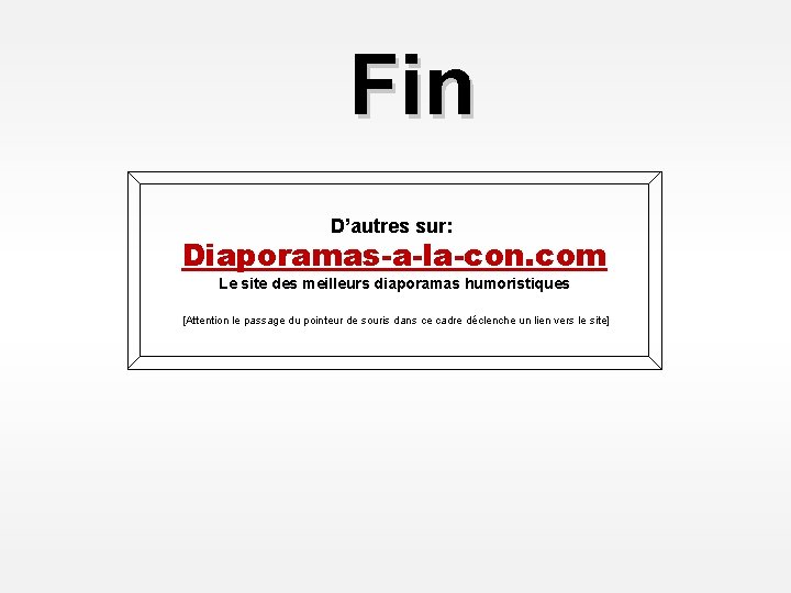 Fin D’autres sur: Diaporamas-a-la-con. com Le site des meilleurs diaporamas humoristiques [Attention le passage