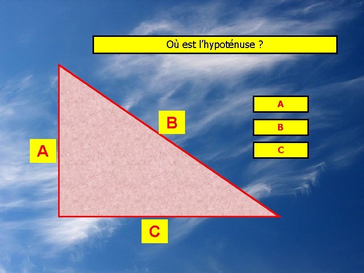 Où est l’hypoténuse ? A B C C 