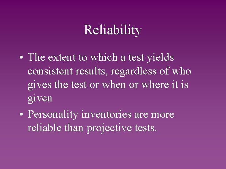 Reliability • The extent to which a test yields consistent results, regardless of who