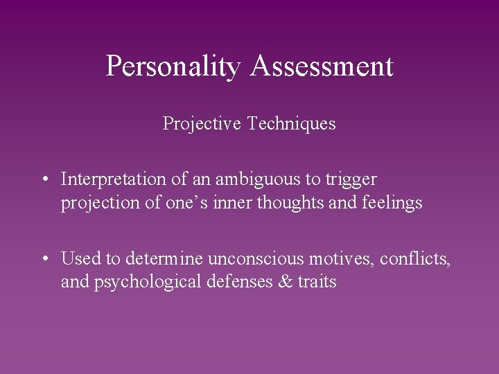 Personality Assessment Projective Techniques • Interpretation of an ambiguous to trigger projection of one’s