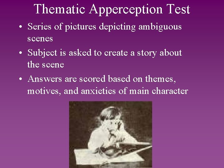 Thematic Apperception Test • Series of pictures depicting ambiguous scenes • Subject is asked