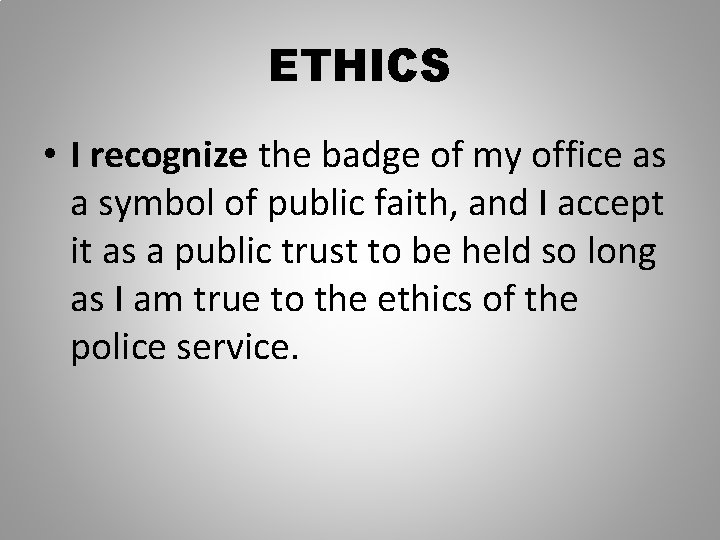ETHICS • I recognize the badge of my office as a symbol of public
