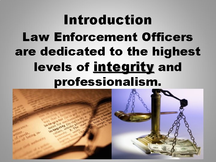 Introduction Law Enforcement Officers are dedicated to the highest levels of integrity and professionalism.