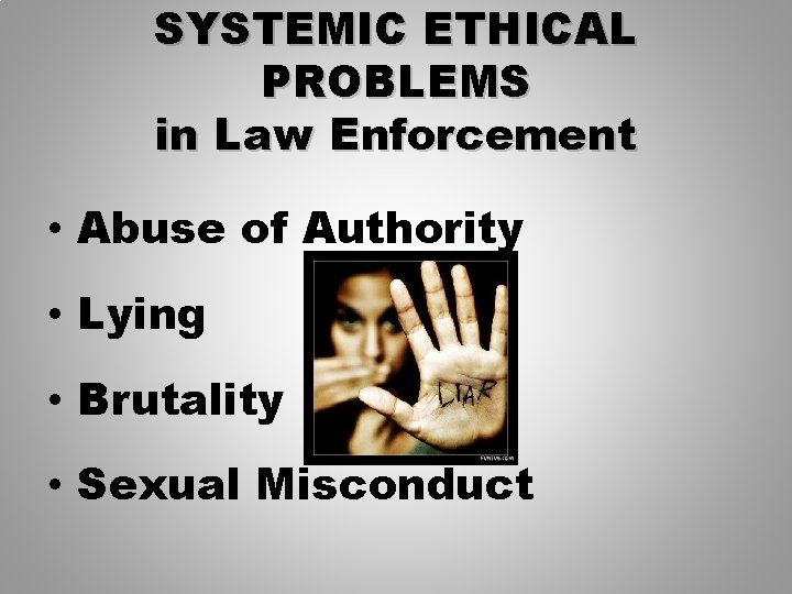 SYSTEMIC ETHICAL PROBLEMS in Law Enforcement • Abuse of Authority • Lying • Brutality