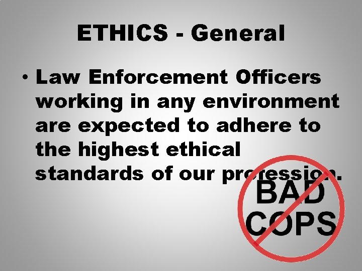ETHICS - General • Law Enforcement Officers working in any environment are expected to