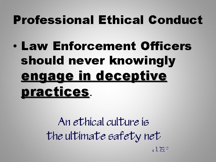 Professional Ethical Conduct • Law Enforcement Officers should never knowingly engage in deceptive practices.