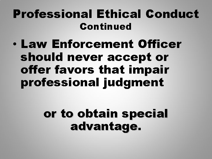 Professional Ethical Conduct Continued • Law Enforcement Officer should never accept or offer favors