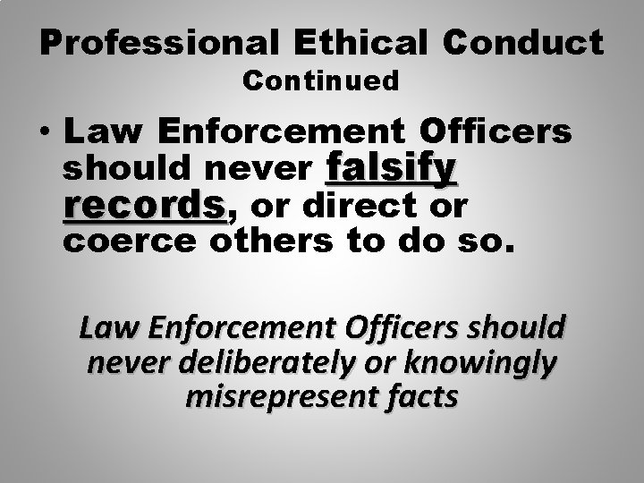 Professional Ethical Conduct Continued • Law Enforcement Officers should never falsify records, or direct
