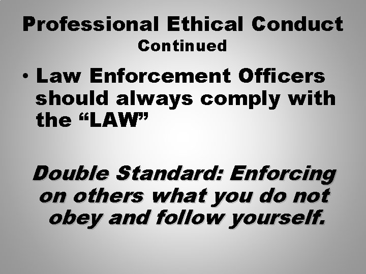 Professional Ethical Conduct Continued • Law Enforcement Officers should always comply with the “LAW”