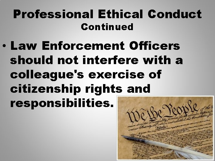 Professional Ethical Conduct Continued • Law Enforcement Officers should not interfere with a colleague's