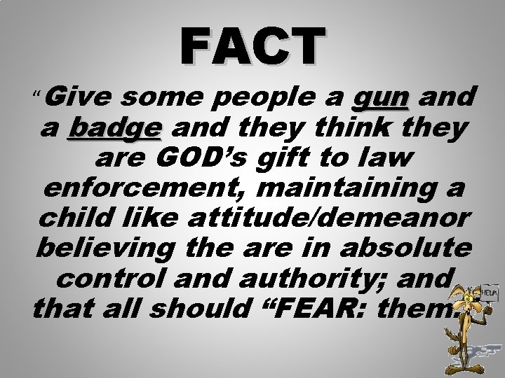 “Give FACT some people a gun and a badge and they think they are