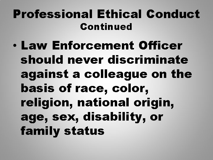 Professional Ethical Conduct Continued • Law Enforcement Officer should never discriminate against a colleague