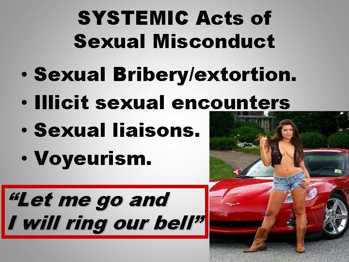 SYSTEMIC Acts of Sexual Misconduct • • Sexual Bribery/extortion. Illicit sexual encounters Sexual liaisons.