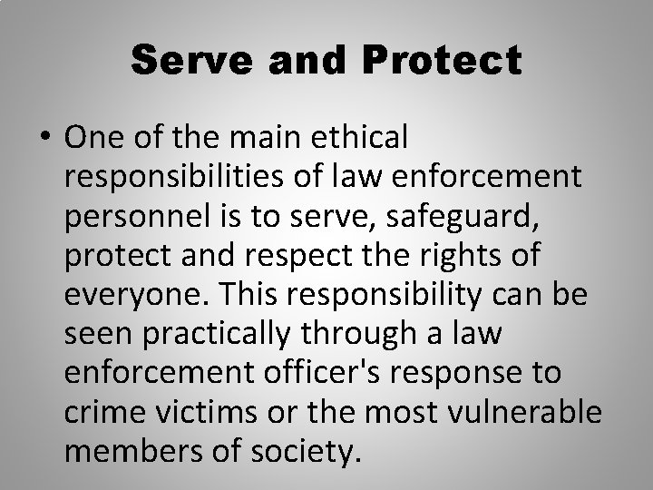 Serve and Protect • One of the main ethical responsibilities of law enforcement personnel