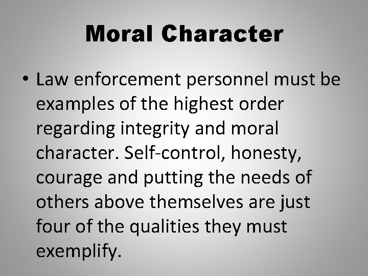 Moral Character • Law enforcement personnel must be examples of the highest order regarding