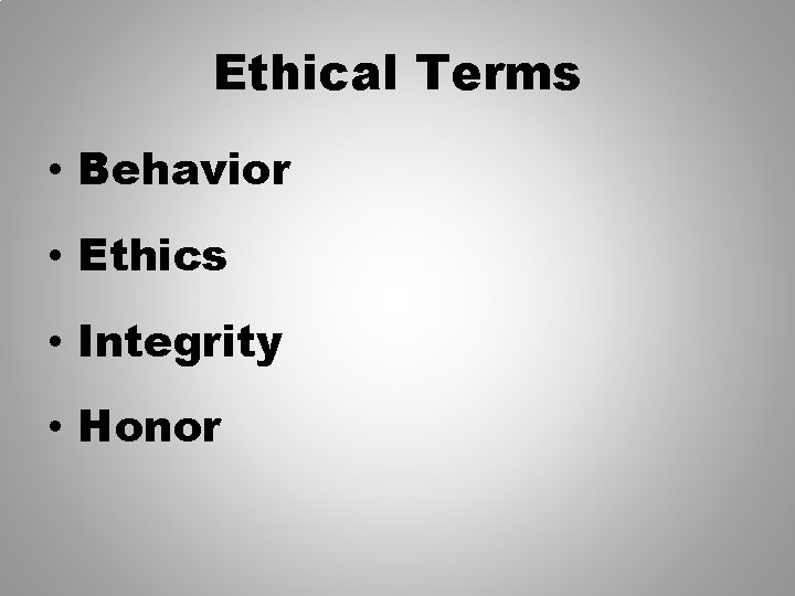 Ethical Terms • Behavior • Ethics • Integrity • Honor 