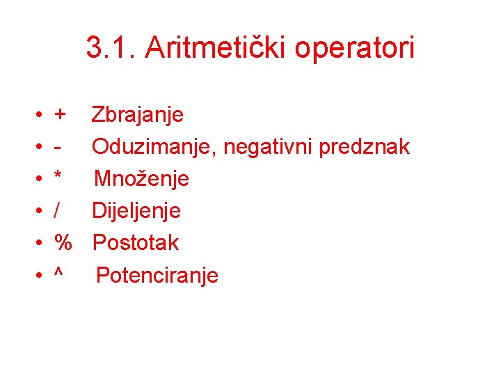 3. 1. Aritmetički operatori • • • + * / % ^ Zbrajanje Oduzimanje,