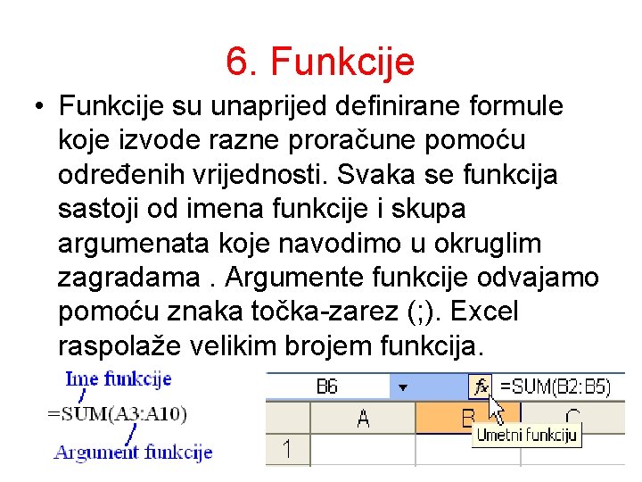 6. Funkcije • Funkcije su unaprijed definirane formule koje izvode razne proračune pomoću određenih