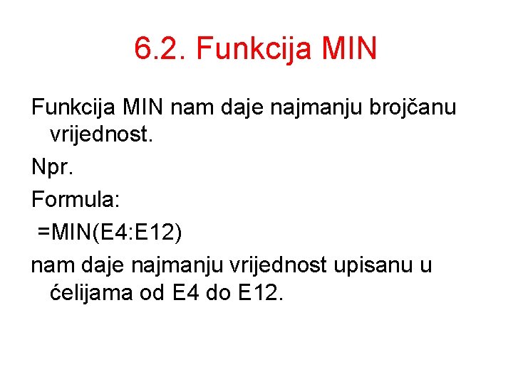 6. 2. Funkcija MIN nam daje najmanju brojčanu vrijednost. Npr. Formula: =MIN(E 4: E