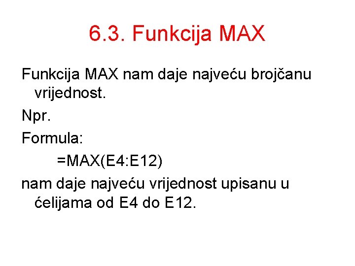 6. 3. Funkcija MAX nam daje najveću brojčanu vrijednost. Npr. Formula: =MAX(E 4: E